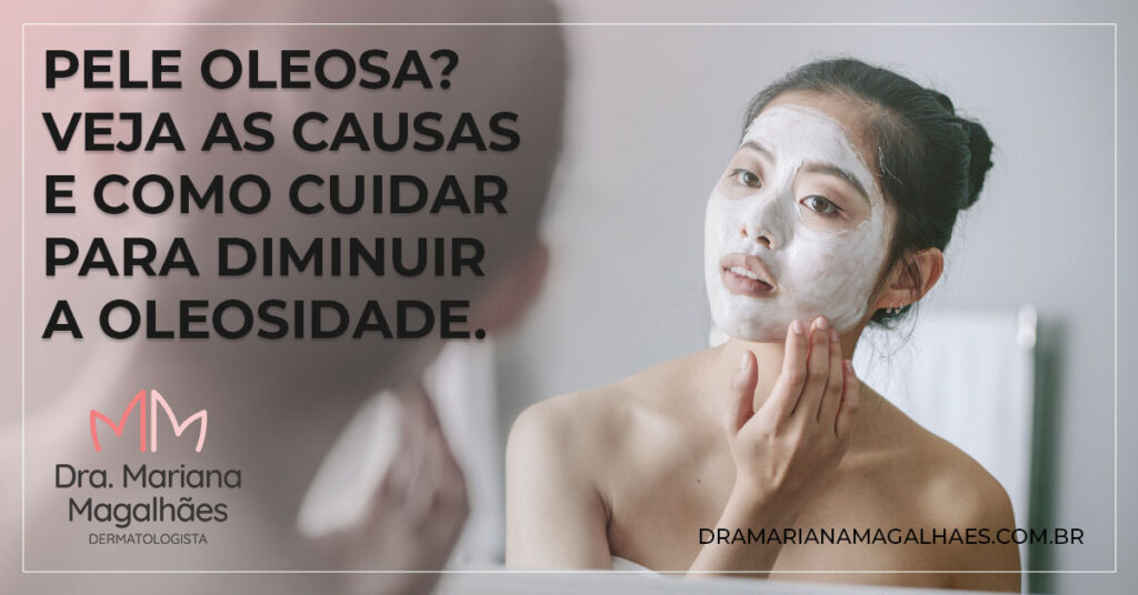 Pele oleosa? Veja as causas e como cuidar para diminuir a oleosidade.